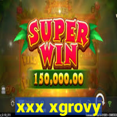 xxx xgrovy